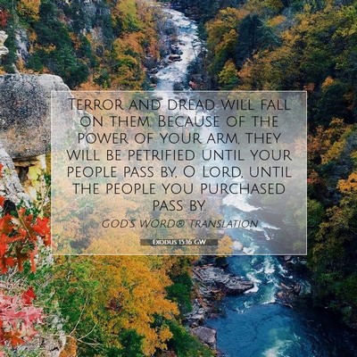 Picture 07 - Exodus 15:16 GW - Terror and dread will fall on them. Because of - Bible Verse Picture