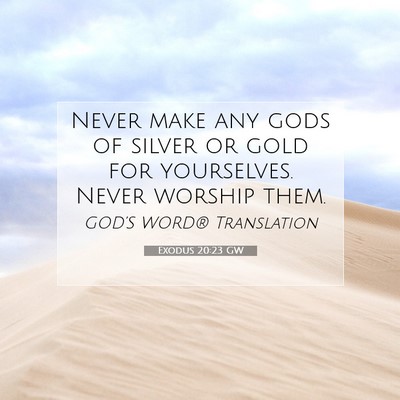 Picture 07 - Exodus 20:23 GW - Never make any gods of silver or gold for - Bible Verse Picture