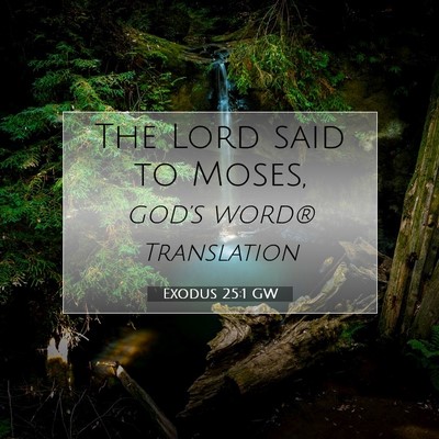 Picture 07 - Exodus 25:1 GW - The Lord said to - Bible Verse Picture