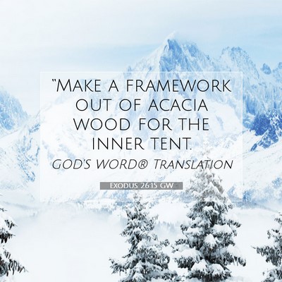 Picture 07 - Exodus 26:15 GW - “Make a framework out of acacia wood for the - Bible Verse Picture