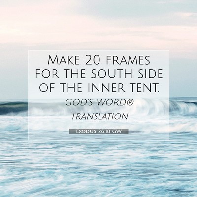 Picture 07 - Exodus 26:18 GW - Make 20 frames for the south side of the inner - Bible Verse Picture