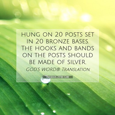 Picture 07 - Exodus 27:10 GW - hung on 20 posts set in 20 bronze bases. The - Bible Verse Picture