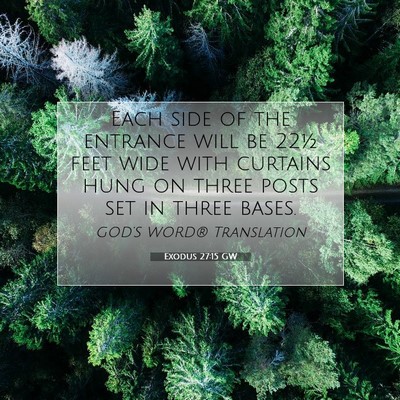 Picture 07 - Exodus 27:15 GW - Each side of the entrance will be 22½ feet wide - Bible Verse Picture