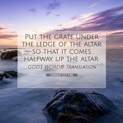 Picture 07 - Exodus 27:5 GW - Put the grate under the ledge of the altar so - Bible Verse Picture