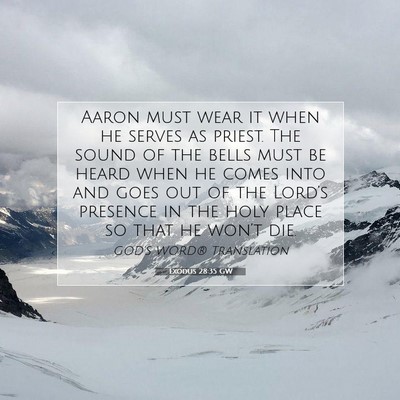 Picture 07 - Exodus 28:35 GW - Aaron must wear it when he serves as priest. The - Bible Verse Picture