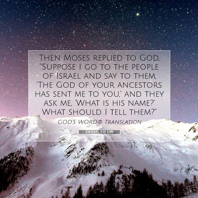 Picture 07 - Exodus 3:13 GW - Then Moses replied to God, “Suppose I go to the - Bible Verse Picture