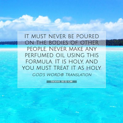 Picture 07 - Exodus 30:32 GW - It must never be poured on the bodies of other - Bible Verse Picture