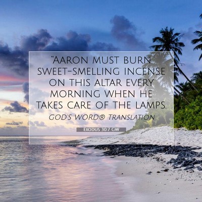 Picture 07 - Exodus 30:7 GW - “Aaron must burn sweet-smelling incense on this - Bible Verse Picture