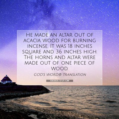 Picture 07 - Exodus 37:25 GW - He made an altar out of acacia wood for burning - Bible Verse Picture