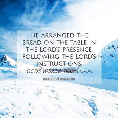 Picture 07 - Exodus 40:23 GW - He arranged the bread on the table in the - Bible Verse Picture