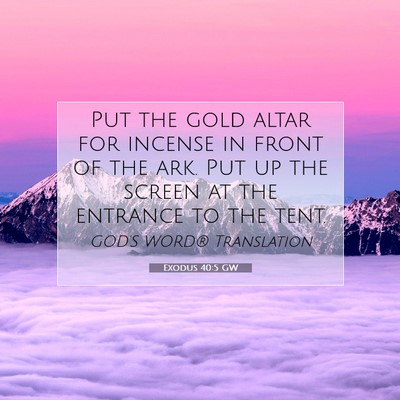 Picture 07 - Exodus 40:5 GW - Put the gold altar for incense in front of the - Bible Verse Picture