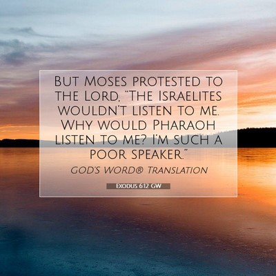 Picture 07 - Exodus 6:12 GW - But Moses protested to the Lord, “The - Bible Verse Picture