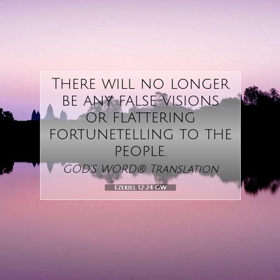Picture 07 - Ezekiel 12:24 GW - There will no longer be any false visions or - Bible Verse Picture
