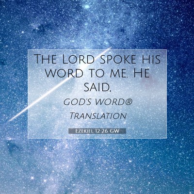 Picture 07 - Ezekiel 12:26 GW - The Lord spoke his word to me. He - Bible Verse Picture