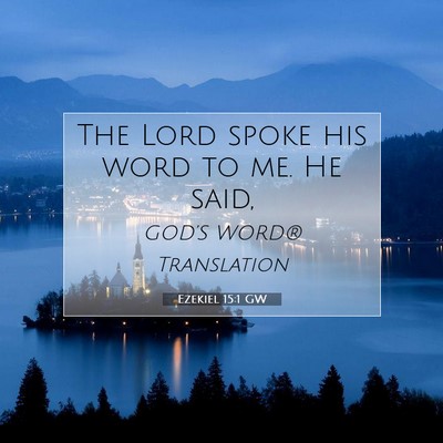 Picture 07 - Ezekiel 15:1 GW - The Lord spoke his word to me. He - Bible Verse Picture