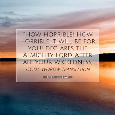 Picture 07 - Ezekiel 16:23 GW - “‘How horrible! How horrible it will be for - Bible Verse Picture