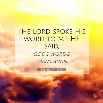 Picture 07 - Ezekiel 17:11 GW - The Lord spoke his word to me. He - Bible Verse Picture