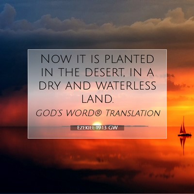 Picture 07 - Ezekiel 19:13 GW - Now it is planted in the desert, in a dry and - Bible Verse Picture