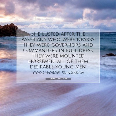 Picture 07 - Ezekiel 23:12 GW - She lusted after the Assyrians who were nearby. - Bible Verse Picture