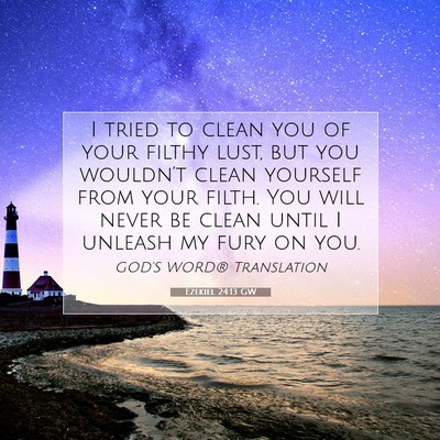 Picture 07 - Ezekiel 24:13 GW - I tried to clean you of your filthy lust, but you - Bible Verse Picture
