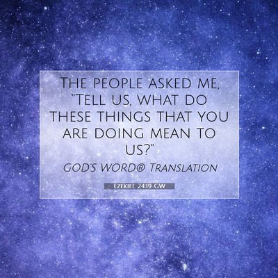 Picture 07 - Ezekiel 24:19 GW - The people asked me, “Tell us, what do these - Bible Verse Picture