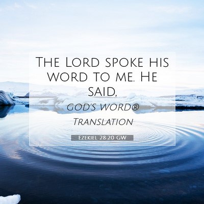 Picture 07 - Ezekiel 28:20 GW - The Lord spoke his word to me. He - Bible Verse Picture