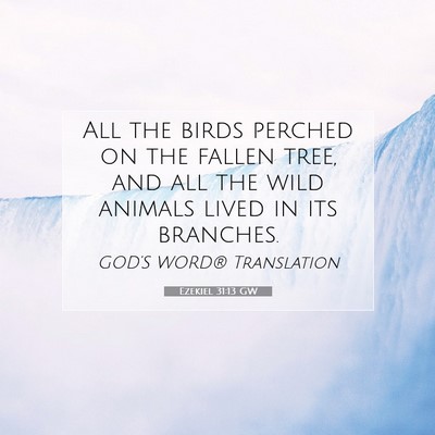 Picture 07 - Ezekiel 31:13 GW - All the birds perched on the fallen tree, and all - Bible Verse Picture