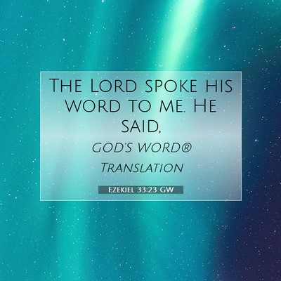 Picture 07 - Ezekiel 33:23 GW - The Lord spoke his word to me. He - Bible Verse Picture