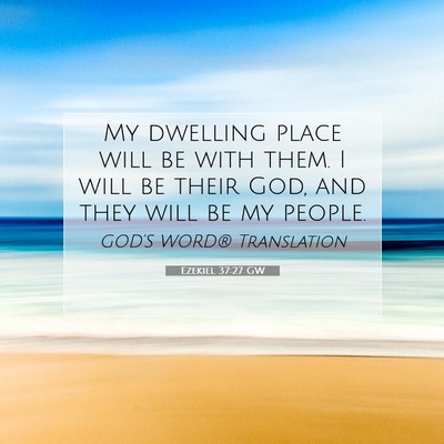 Picture 07 - Ezekiel 37:27 GW - My dwelling place will be with them. I will be - Bible Verse Picture