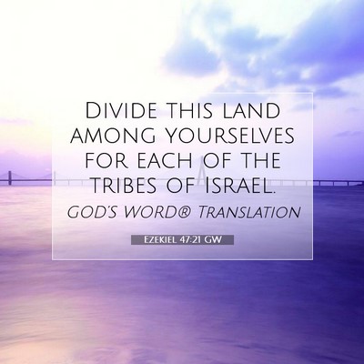 Picture 07 - Ezekiel 47:21 GW - Divide this land among yourselves for each of the - Bible Verse Picture