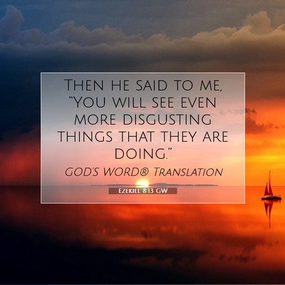 Picture 07 - Ezekiel 8:13 GW - Then he said to me, “You will see even more - Bible Verse Picture