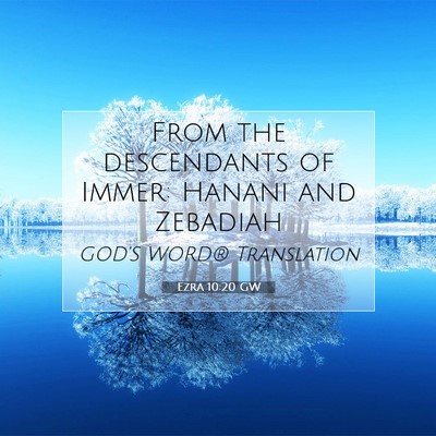 Picture 07 - Ezra 10:20 GW - From the descendants of Immer: Hanani and - Bible Verse Picture