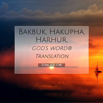 Picture 07 - Ezra 2:51 GW - Bakbuk, Hakupha, - Bible Verse Picture