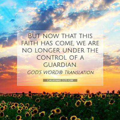 Picture 07 - Galatians 3:25 GW - But now that this faith has come, we are no - Bible Verse Picture
