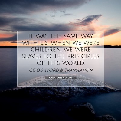 Picture 07 - Galatians 4:3 GW - It was the same way with us. When we were - Bible Verse Picture