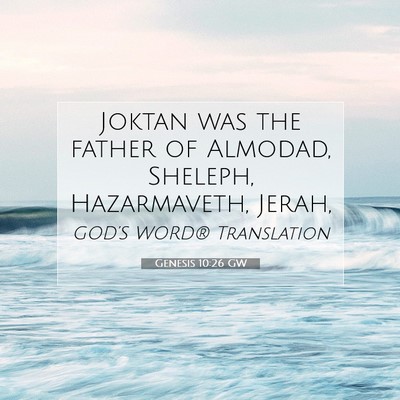 Picture 07 - Genesis 10:26 GW - Joktan was the father of Almodad, Sheleph, - Bible Verse Picture