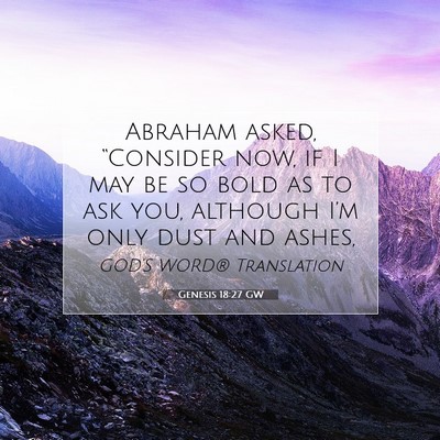 Picture 07 - Genesis 18:27 GW - Abraham asked, “Consider now, if I may be so - Bible Verse Picture