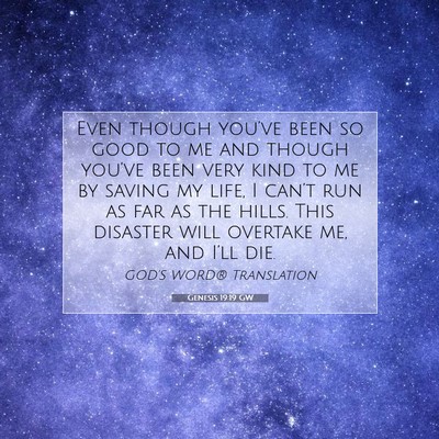 Picture 07 - Genesis 19:19 GW - Even though you’ve been so good to me and - Bible Verse Picture