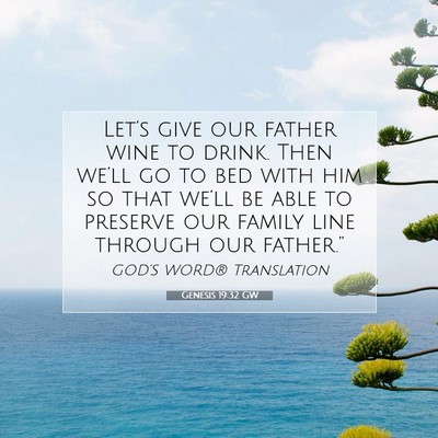 Picture 07 - Genesis 19:32 GW - Let’s give our father wine to drink. Then - Bible Verse Picture