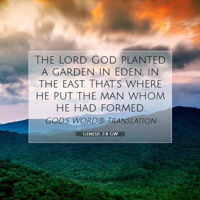 Picture 07 - Genesis 2:8 GW - The Lord God planted a garden in Eden, in the - Bible Verse Picture