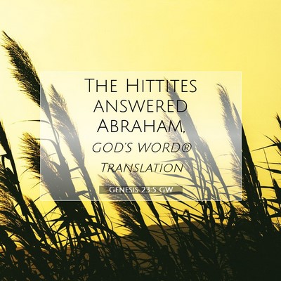Picture 07 - Genesis 23:5 GW - The Hittites answered - Bible Verse Picture