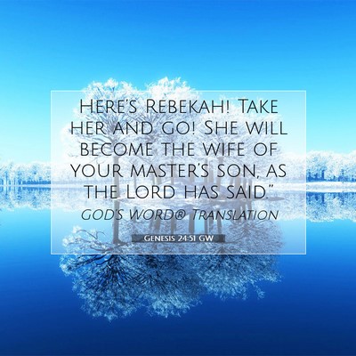Picture 07 - Genesis 24:51 GW - Here’s Rebekah! Take her and go! She will - Bible Verse Picture