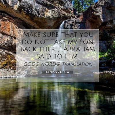 Picture 07 - Genesis 24:6 GW - “Make sure that you do not take my son back - Bible Verse Picture