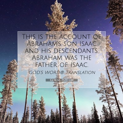 Picture 07 - Genesis 25:19 GW - This is the account of Abraham’s son Isaac and - Bible Verse Picture