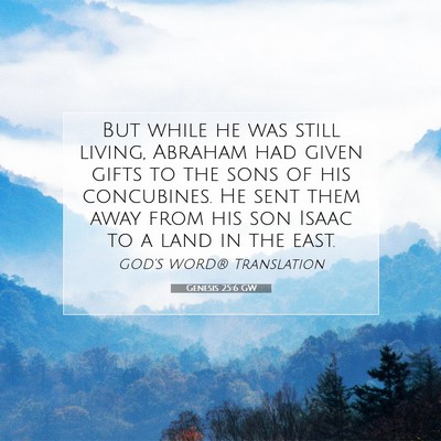 Picture 07 - Genesis 25:6 GW - But while he was still living, Abraham had given - Bible Verse Picture