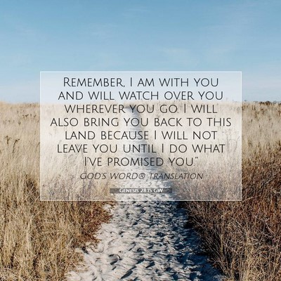 Picture 07 - Genesis 28:15 GW - Remember, I am with you and will watch over you - Bible Verse Picture
