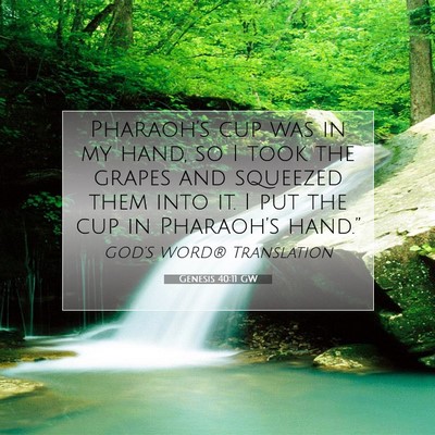 Picture 07 - Genesis 40:11 GW - Pharaoh’s cup was in my hand, so I took the - Bible Verse Picture