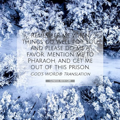 Picture 07 - Genesis 40:14 GW - Remember me when things go well for you, and - Bible Verse Picture