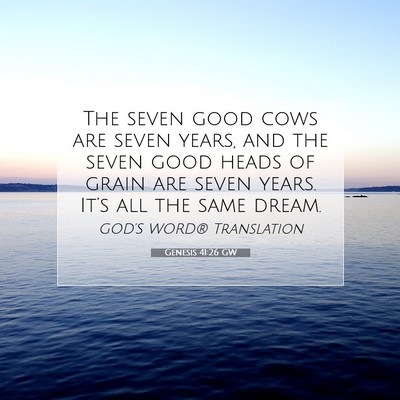 Picture 07 - Genesis 41:26 GW - The seven good cows are seven years, and the - Bible Verse Picture