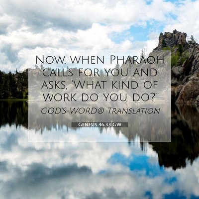 Picture 07 - Genesis 46:33 GW - Now, when Pharaoh calls for you and asks, ‘What - Bible Verse Picture
